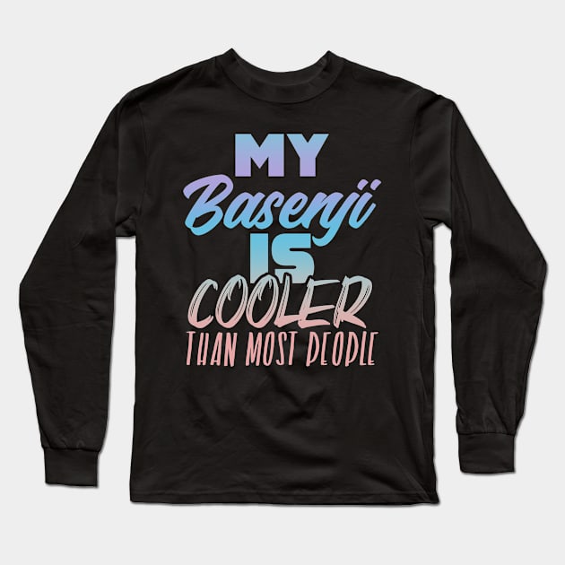 My Basenji is cooler than most people. Perfect present for mother dad friend him or her Long Sleeve T-Shirt by SerenityByAlex